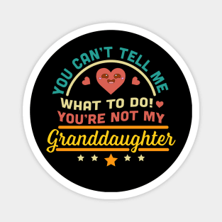 You Can't Tell Me What To Do You're Not My Granddaughter Magnet